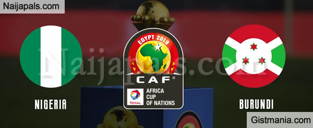 AFCON2019: Group B Match - Nigeria Vs Burundi (Saturday 22/06/19) By 6 ...